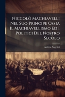 Niccolo Machiavelli Nel Suo Principe Ossia Il Machiavellismo Ed I Politici Del Nostro Secolo (1869) 1141797577 Book Cover