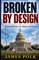 Broken By Design: Paying Off the U.S. Debt in 50 Years B0HGYR6F5F Book Cover