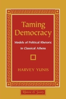 Taming Democracy: Models of Political Rhetoric in Classical Athens (Rhetoric and Society) 0801483581 Book Cover