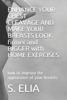 ENHANCE YOUR CHEST CLEAVAGE AND MAKE YOUR BREASTS LOOK firmer and BIGGER with HOME EXERCISES: how to improve the appearance of your breasts: B084DG7P26 Book Cover