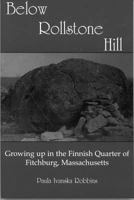 Below Rollstone Hill: Growing Up in the Finnish Quarter of Fitchburg, Massachusetts 0878391487 Book Cover