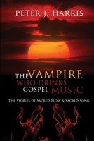 The Vampire Who Drinks Gospel Music: The Stories of Sacred Flow and Sacred Song 1304224732 Book Cover