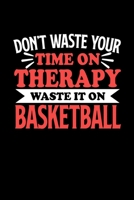 Don't Waste Your Time On Therapy Waste It On Basketball: Graph Paper Notebook with 120 pages 6x9 perfect as math book, sketchbook, workbookGift for Basketball Fans and Coaches 1676698876 Book Cover