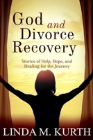 God and Divorce Recovery: Stories of Help, Hope, and Healing for the Journey 1733164650 Book Cover