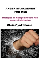 ANGER MANAGEMENT FOR MEN: Strategies To Manage Emotions And Improve Relationship B0CPMMSHN6 Book Cover