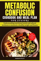 Metabolic Confusion Cookbook and Meal Plan for Senior: Understanding nutritional needs and tailored workouts to maintain a healthy weight and fitness B0CRBKNG88 Book Cover