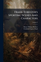Frank Forester's Sporting Scenes and Characters: Containing Full Remarks on All Kinds of English and American Shooting, Game, and All Kinds of Sporting, Volume 2 1175614459 Book Cover