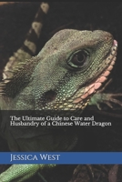 The Ultimate Guide to Care and Husbandry of a Chinese Water Dragon 1695162269 Book Cover