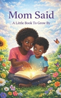 Mom Said: A Little Book to Grow by 1530951879 Book Cover