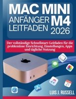 MAC MINI M4 ANFÄNGER LEITFADEN 2026: Der vollständige Schnellstart-Leitfaden für die problemlose Einrichtung, Einstellungen, Apps und tägliche Nutzung (German Edition) B0G6ZC74QW Book Cover