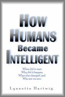 How Humans Became Intelligent 0989178455 Book Cover