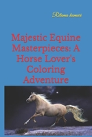 Majestic Equine Masterpieces: A Horse Lover's Coloring Adventure B0CNH576NY Book Cover