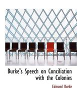Speech of Edmund Burke, Esq., on Moving His Resolutions for Conciliation With the Colonies, March 22, 1775 B0006AFE64 Book Cover