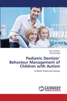Pediatric Dentists’ Behaviour Management of Children with Autism: A North American Survey 3659168831 Book Cover