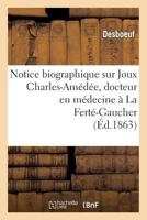 Notice biographique sur Joux Charles-Amédée, docteur en médecine à La Ferté-Gaucher (Histoire) 201327534X Book Cover