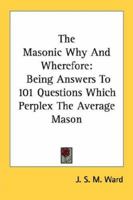 The Masonic Why And Wherefore: Being Answers To 101 Questions Which Perplex The Average Mason 1162972688 Book Cover