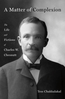 A Matter of Complexion: The Life and Fictions of Charles W. Chesnutt 1250287634 Book Cover