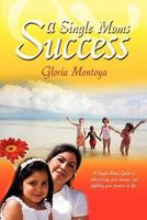 A Single Mom’s Success: A Single Mom’s Guide to Rediscovering Your Dreams and Fulfilling Your Purpose in Life 1419656546 Book Cover