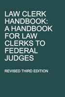 Law Clerk Handbook: A Handbook for Law Clerks to Federal Judges, Revised Third Edition 1640020616 Book Cover