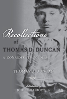 Recollections of Thomas D. Duncan, A Confederate Soldier 194012719X Book Cover