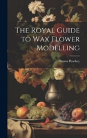 The Royal Guide to Wax Flower Modelling 9357931627 Book Cover