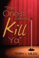 "This One's Gonna Kill Ya" 1440106711 Book Cover