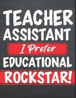 Teacher Assistant I Prefer Educational Rockstar!: School Appreciation Day Gift for Teacher from Students, gifts for preschool teachers teacher assistant gifts, art teacher gifts preschool teacher appr 1074566106 Book Cover
