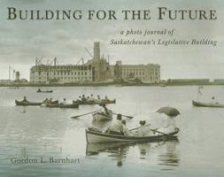 Building for the Future:: a photo journal of Saskatchewan's Legislative Building (Trade Books based in Scholorship(TBS)) 0889771456 Book Cover