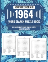 You Were Born In 1964: Word Search Puzzle Book For Adults: Large Print 85 Word Search Puzzles For Seniors And All Others Puzzle Fans With Solution To Enjoy Free Time (1500+ Random Words) Volume 45 B09T8FFZLT Book Cover