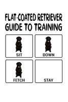 Flat-Coated Retriever Guide To Training: Flat-Coated Retriever Lined Journal Notebook 1661744699 Book Cover