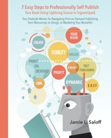 7 Easy Steps to Professionally Self Publish Your Book Using Lightning Source or IngramSpark: A Quick Reference Guide for Creating Print-on-Demand Books that Increase Your Income & Visibility 0974064238 Book Cover