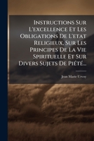 Instructions Sur L'excellence Et Les Obligations De L'etat Religieux, Sur Les Principes De La Vie Spirituelle Et Sur Divers Sujets De Piété... 1271222701 Book Cover