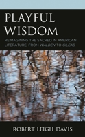 Playful Wisdom: Reimagining the Sacred in American Literature, from Walden to Gilead 1793626308 Book Cover
