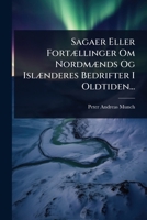 Sagaer Eller FortÃ]llinger Om NordmÃ]nds Og IslÃ]nderes Bedrifter I Oldtiden... (Danish Edition) 1024885658 Book Cover