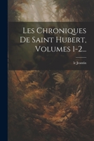 Les Chroniques De Saint Hubert, Volumes 1-2... 1021830321 Book Cover