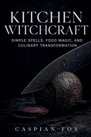 Kitchen Witchcraft: Simple Spells, Food Magic, and Culinary Transformation (The Living Witchcraft Library) B0HC62NTQR Book Cover