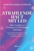 Strahlende Haut mit LED – Dein Guide zur 7-Farben-Lichttherapie zuhause: Die sanfte Methode für Glow, Anti-Aging, Hautbalance (German Edition) 3948428158 Book Cover