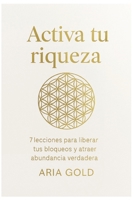 ACTIVA TU RIQUEZA: 7 lecciones para liberar tus bloqueos y atraer abundancia verdadera (CEREBRO BILLONARIO) (Spanish Edition) B0FMK8P7RB Book Cover