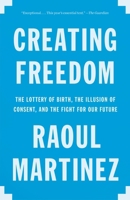 Creating Freedom: The Lottery of Birth, the Illusion of Consent, and the Fight for Our Future 0307911640 Book Cover