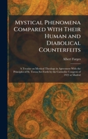 Mystical Phenomena Compared With Their Human and Diabolical Counterfeits: A Treatise on Mystical Theology in Agreement With the Principles of St. ... by the Carmelite Congress of 1923 at Madrid 1025858786 Book Cover