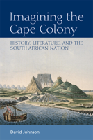 Imagining the Cape Colony: History, Literature, and the South African Nation 0748643087 Book Cover