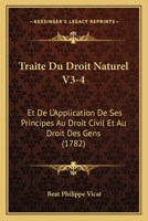 Traite Du Droit Naturel V3-4: Et De L'Application De Ses Principes Au Droit Civil Et Au Droit Des Gens (1782) 116620037X Book Cover
