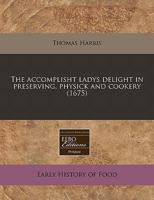 The accomplisht ladys delight in preserving, physick and cookery 1171317115 Book Cover