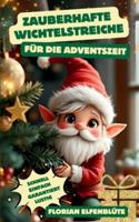 Zauberhafte Wichtelstreiche für die Adventszeit - schnell, einfach & garantiert lustig: 24 clevere Streiche+10 Bonus-Überraschungen, inkl. ... unter 5 Minuten vorbereitet (German Edition) B0DTFY522N Book Cover
