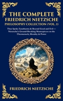 The Complete Friedrich Nietzsche Philosophy Collection (Vol. 1): Thus Spoke Zarathustra & Beyond Good and Evil - Nietzsche's Ground-Breaking ... Morality & Power (Deluxe Hardbound Edition) 1806296829 Book Cover