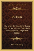 Die Flohe: Die Arten Der Insectenordnung Suctoria Nach Ihrem Chitinskelet Monographisch Dargestellt (1880) 1161090169 Book Cover