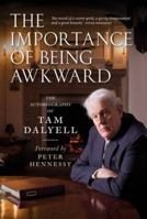 The Importance of Being Awkward: The Autobiography of Tam Dalyell 1780270895 Book Cover