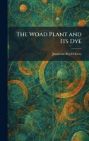 The Woad Plant and Its Dye 1026092582 Book Cover