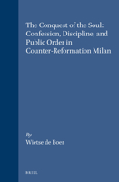 The Conquest of the Soul: Confession, Discipline and Public Order in Counter-Reformation Milan (Studies in Medieval and Reformation Traditions) 9004117482 Book Cover