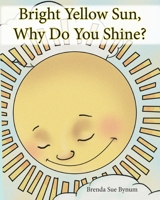 Bright Yellow Sun, Why Do You Shine? 1952369096 Book Cover